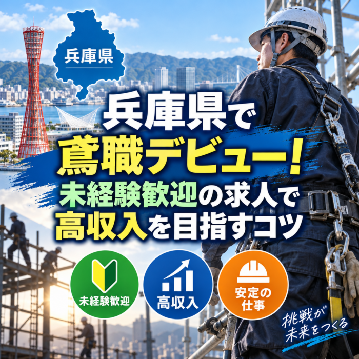兵庫県で鳶職デビュー！未経験歓迎の求人で高収入を目指すコツ